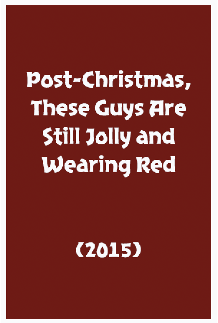 Post-Christmas, These Guys Are Still Jolly and Wearing Red  (2015)